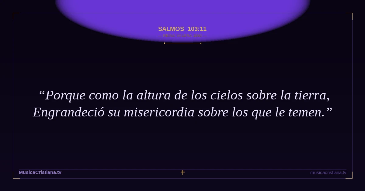 Salmos 103:11 — Biblia Reina Valera 1960 — MusicaCristiana.tv