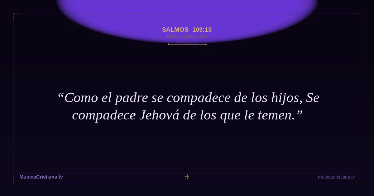 Salmos 103:13 — Biblia Reina Valera 1960 — MusicaCristiana.tv
