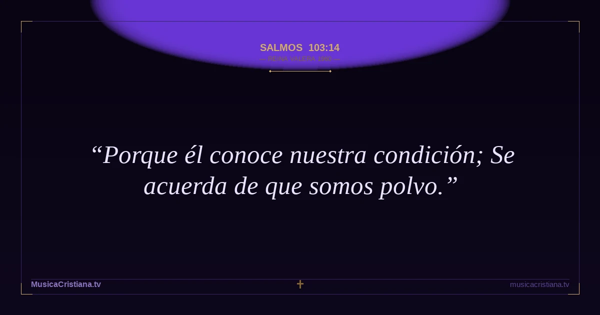 Salmos 103:14 — Biblia Reina Valera 1960 — MusicaCristiana.tv
