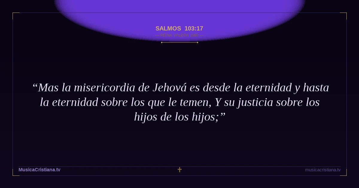 Salmos 103:17 — Biblia Reina Valera 1960 — MusicaCristiana.tv