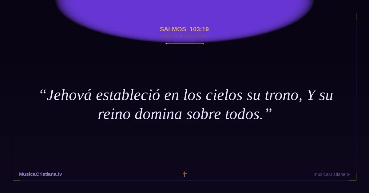 Salmos 103:19 — Biblia Reina Valera 1960 — MusicaCristiana.tv