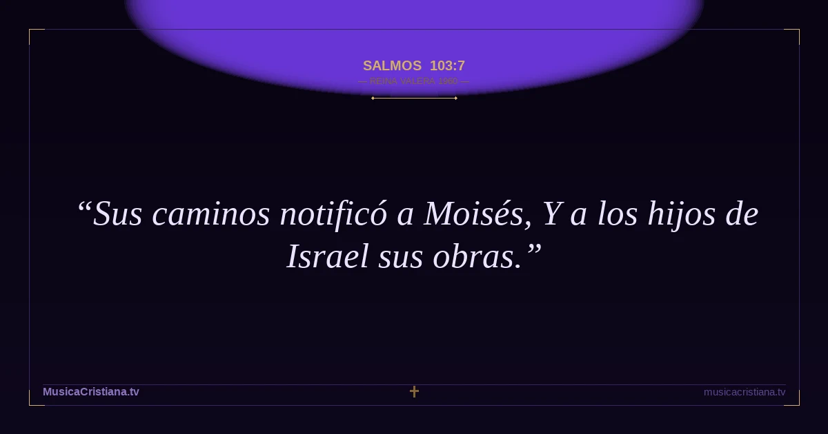 Salmos 103:7 — Biblia Reina Valera 1960 — MusicaCristiana.tv