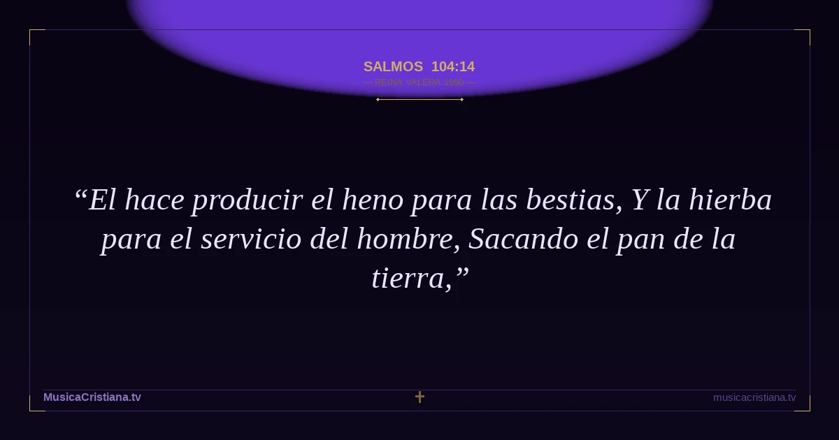 Salmos 104:14 — Biblia Reina Valera 1960 — MusicaCristiana.tv