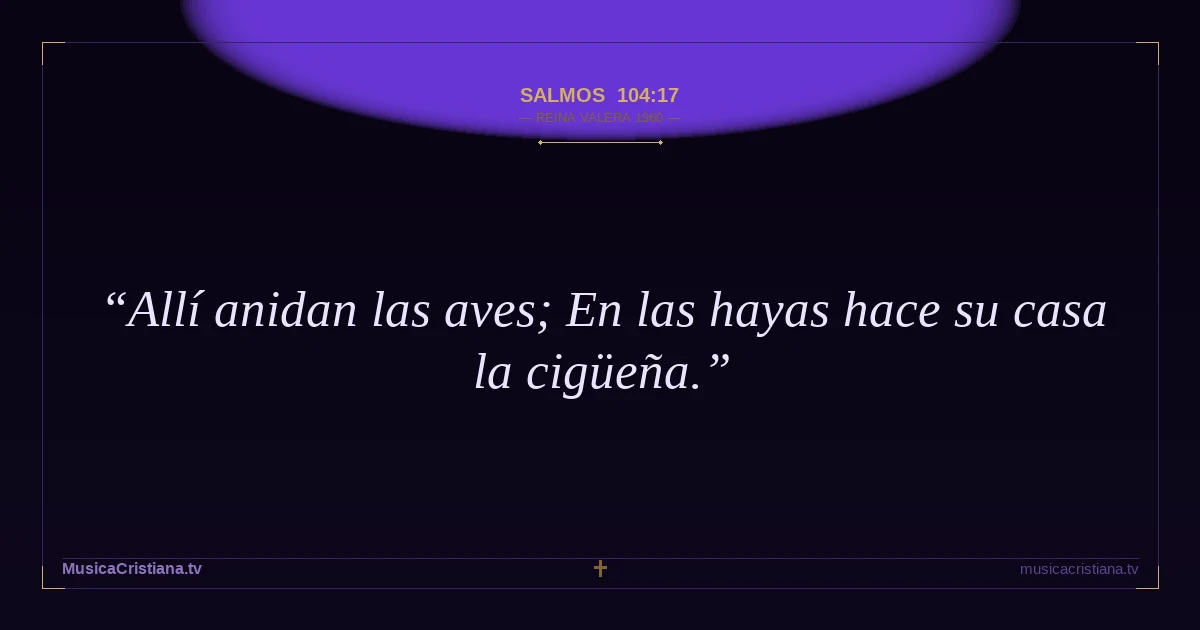 Salmos 104:17 — Biblia Reina Valera 1960 — MusicaCristiana.tv