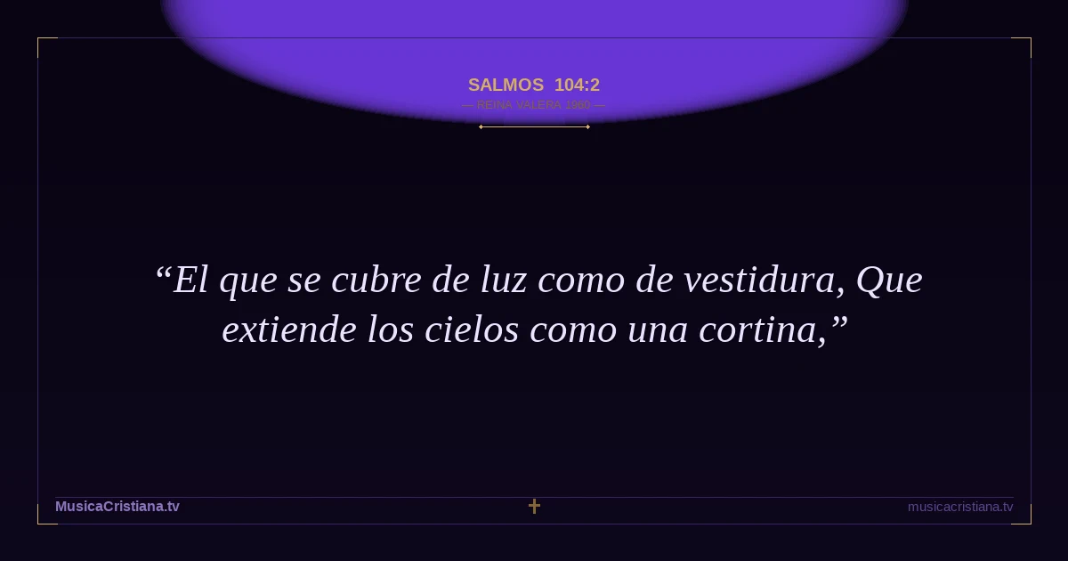 Salmos 104:2 — Biblia Reina Valera 1960 — MusicaCristiana.tv