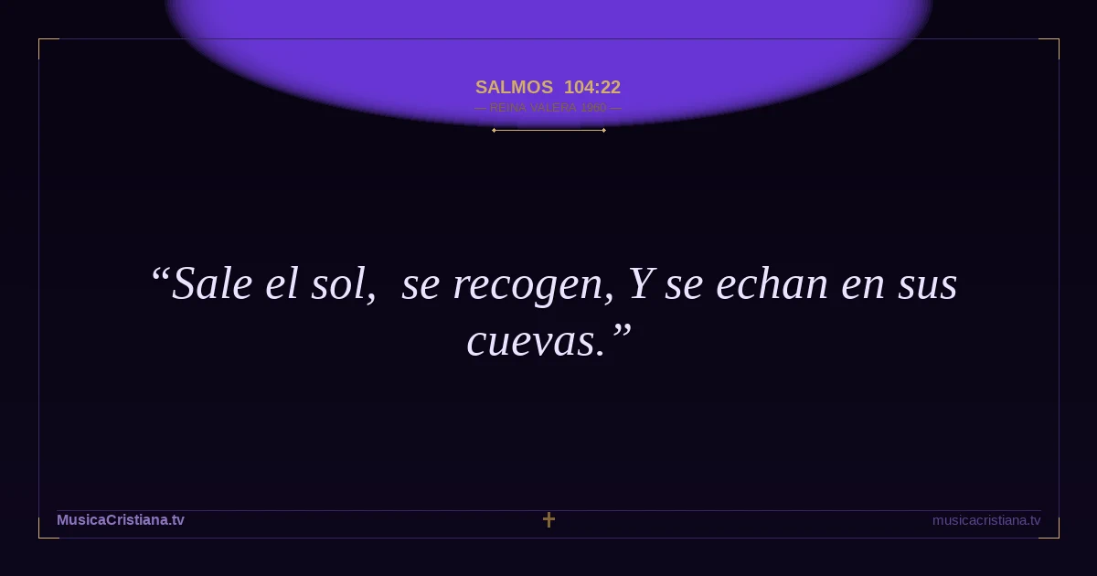 Salmos 104:22 — Biblia Reina Valera 1960 — MusicaCristiana.tv