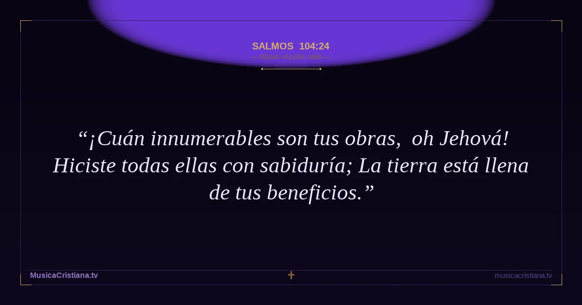 Salmos 104:24 — Biblia Reina Valera 1960 — MusicaCristiana.tv