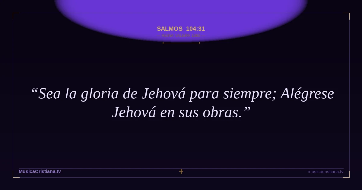 Salmos 104:31 — Biblia Reina Valera 1960 — MusicaCristiana.tv