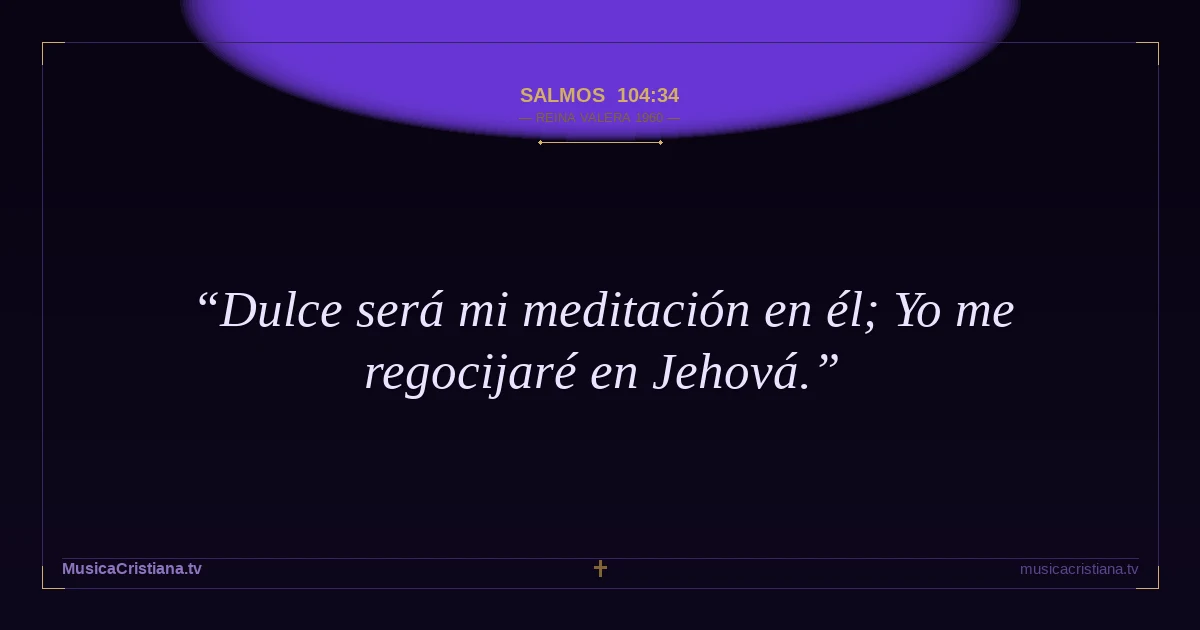 Salmos 104:34 — Biblia Reina Valera 1960 — MusicaCristiana.tv