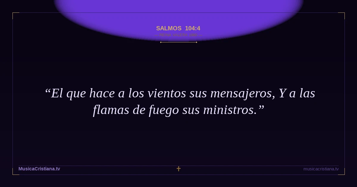 Salmos 104:4 — Biblia Reina Valera 1960 — MusicaCristiana.tv