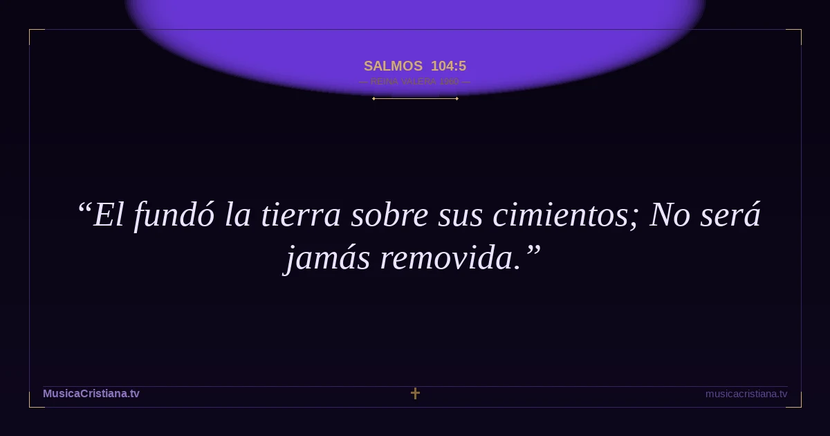 Salmos 104:5 — Biblia Reina Valera 1960 — MusicaCristiana.tv