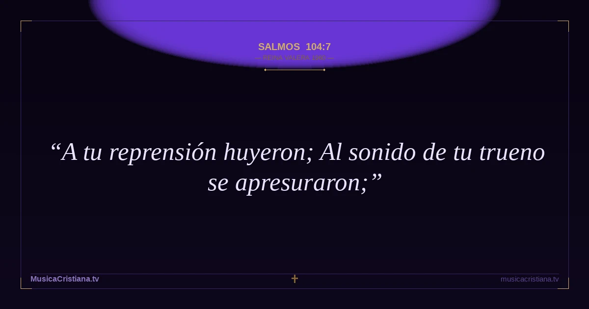 Salmos 104:7 — Biblia Reina Valera 1960 — MusicaCristiana.tv