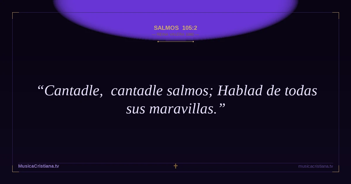 Salmos 105:2 — Biblia Reina Valera 1960 — MusicaCristiana.tv