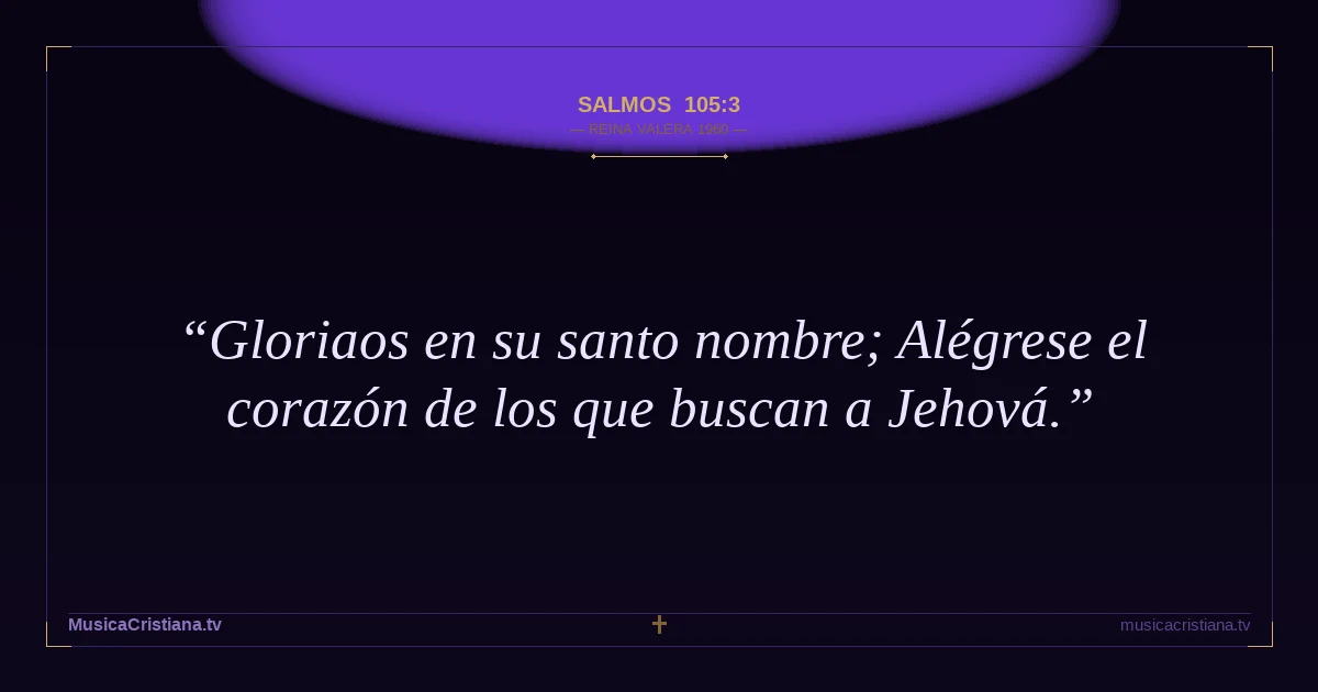 Salmos 105:3 — Biblia Reina Valera 1960 — MusicaCristiana.tv