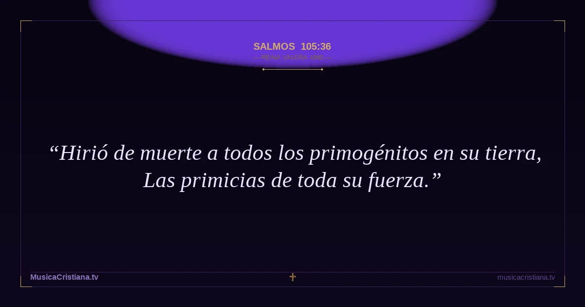 Salmos 105:36 — Biblia Reina Valera 1960 — MusicaCristiana.tv