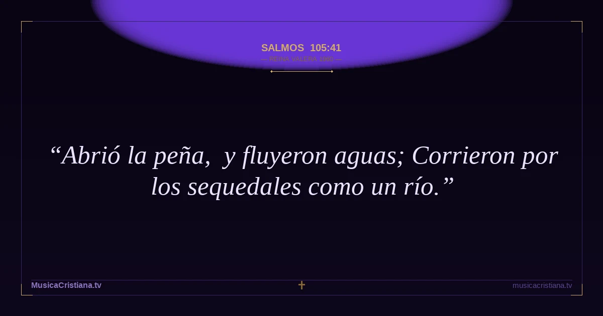 Salmos 105:41 — Biblia Reina Valera 1960 — MusicaCristiana.tv