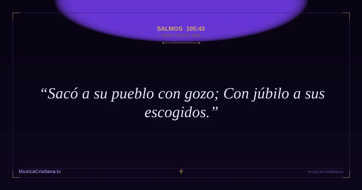 Salmos 105:43 — Biblia Reina Valera 1960 — MusicaCristiana.tv