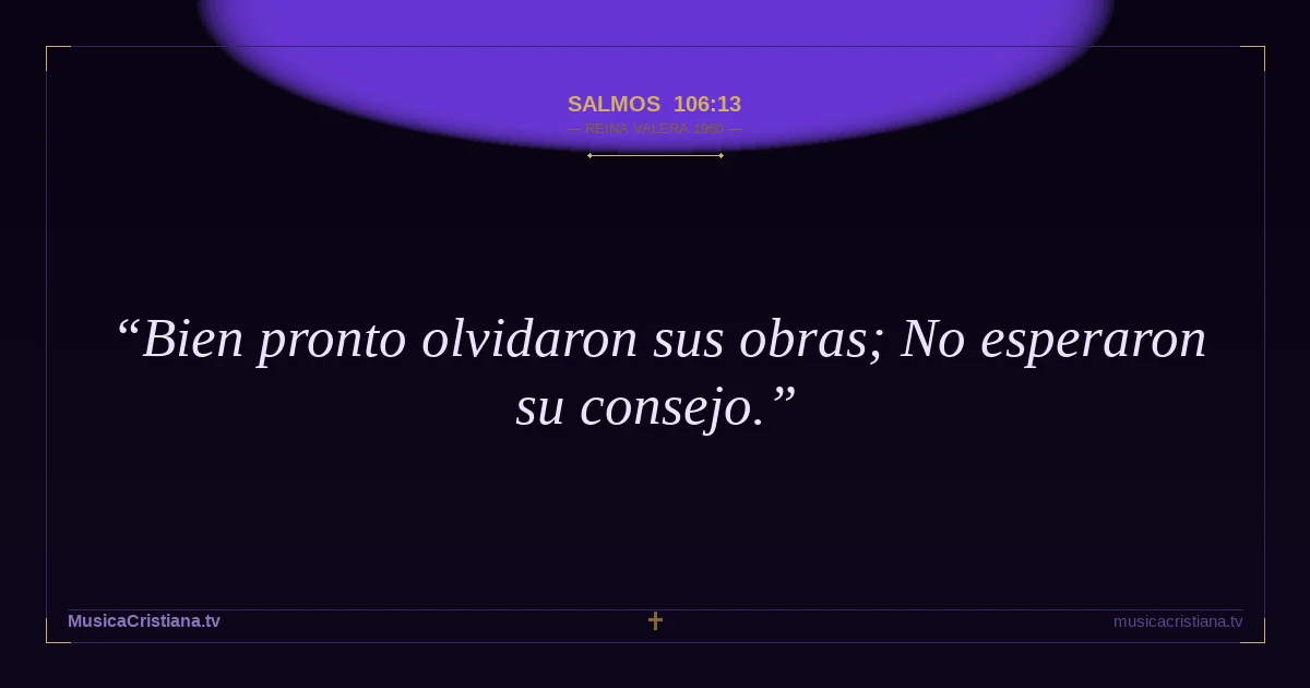 Salmos 106:13 — Biblia Reina Valera 1960 — MusicaCristiana.tv