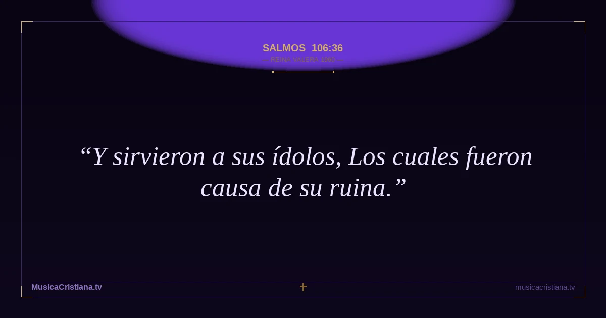 Salmos 106:36 — Biblia Reina Valera 1960 — MusicaCristiana.tv