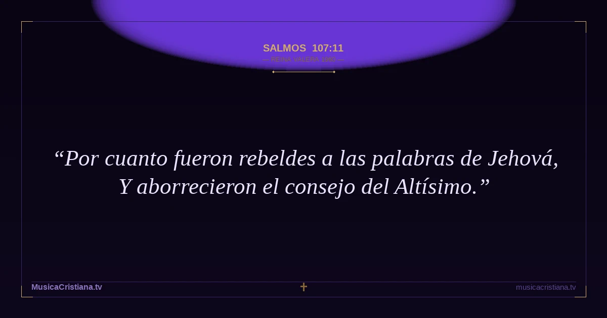 Salmos 107:11 — Biblia Reina Valera 1960 — MusicaCristiana.tv