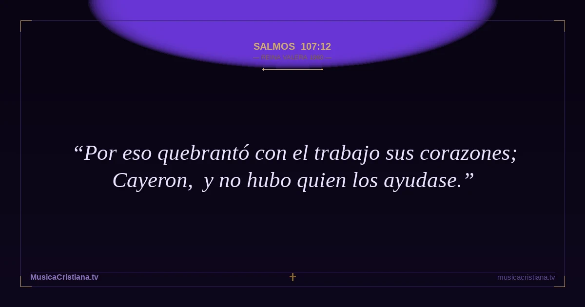 Salmos 107:12 — Biblia Reina Valera 1960 — MusicaCristiana.tv