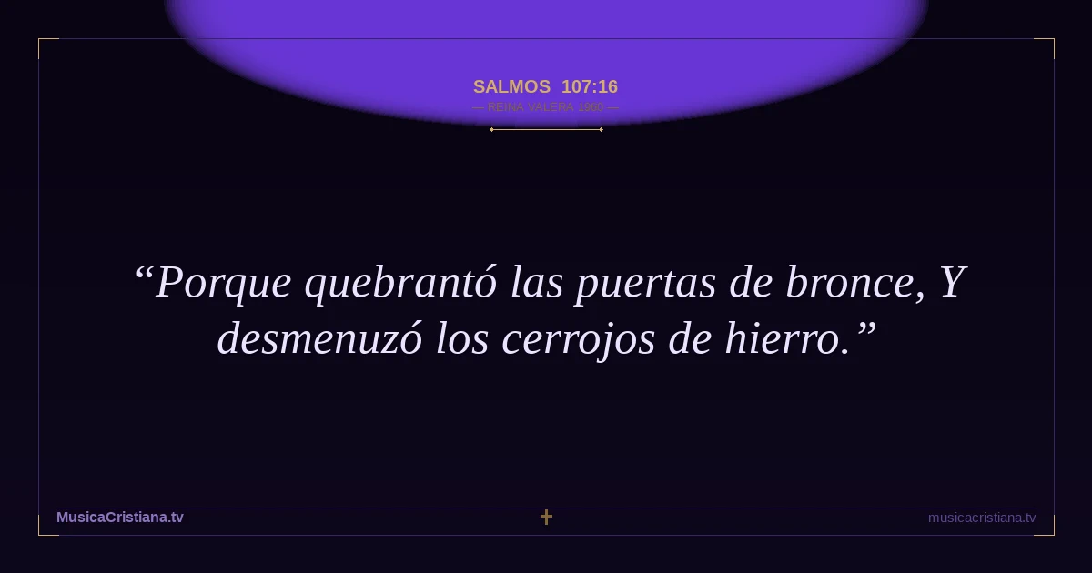 Salmos 107:16 — Biblia Reina Valera 1960 — MusicaCristiana.tv
