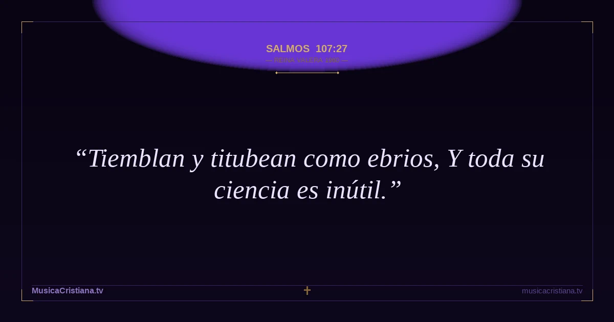 Salmos 107:27 — Biblia Reina Valera 1960 — MusicaCristiana.tv