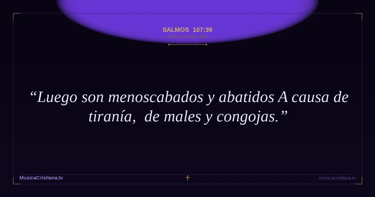 Salmos 107:39 — Biblia Reina Valera 1960 — MusicaCristiana.tv