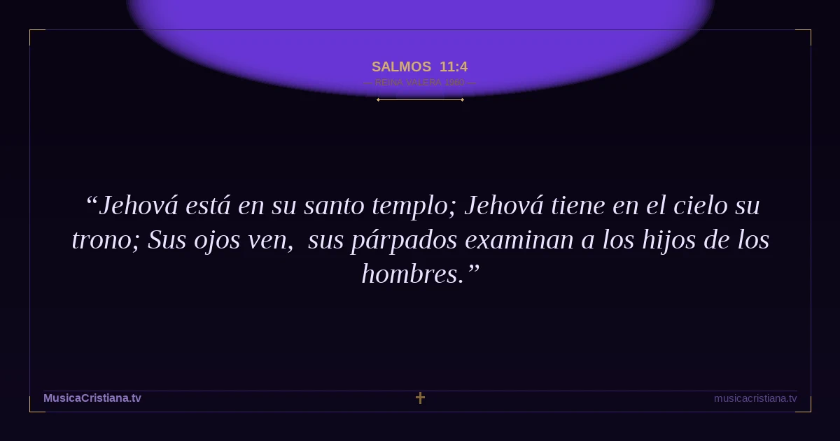 Salmos 11:4 — Biblia Reina Valera 1960 — MusicaCristiana.tv