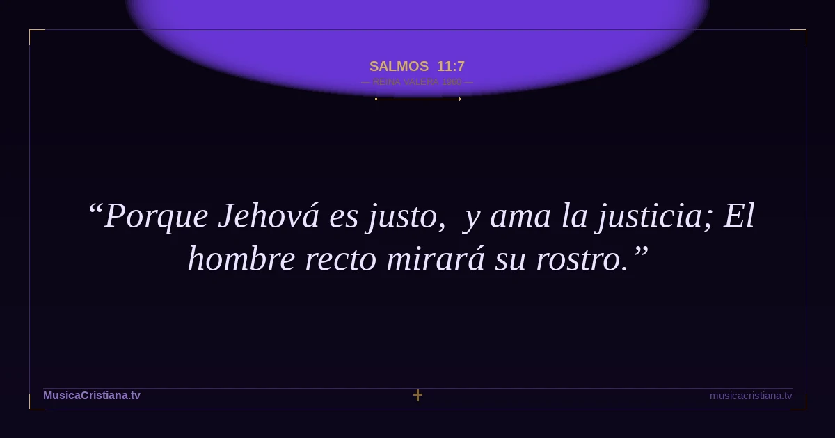 Salmos 11:7 — Biblia Reina Valera 1960 — MusicaCristiana.tv