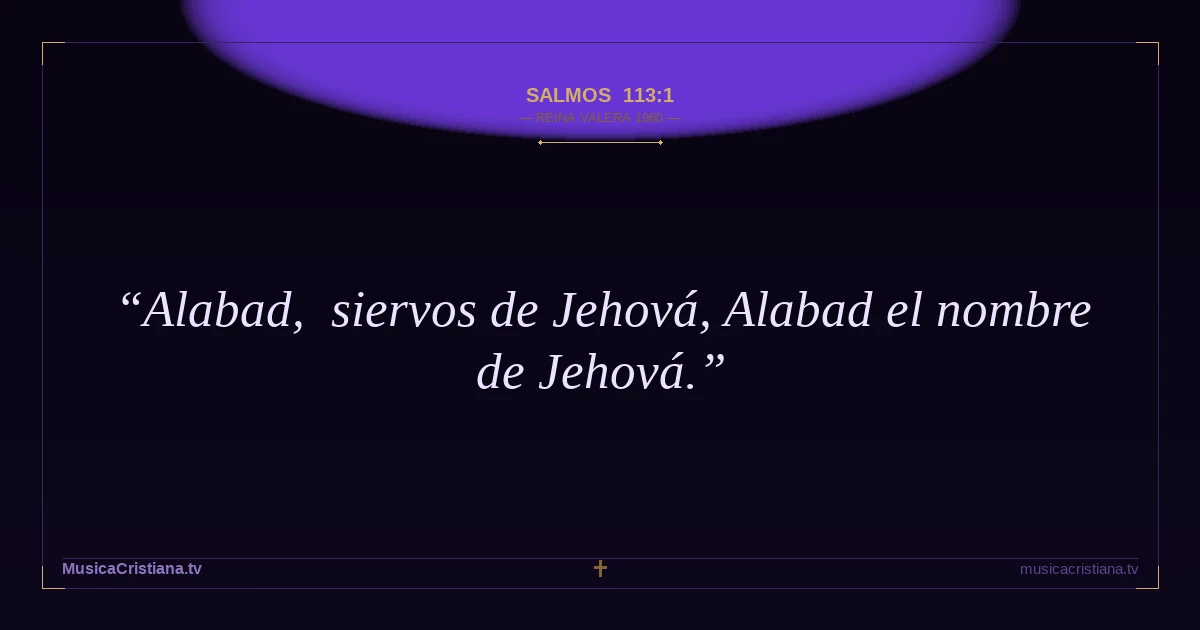 Salmos 113:1 — Biblia Reina Valera 1960 — MusicaCristiana.tv