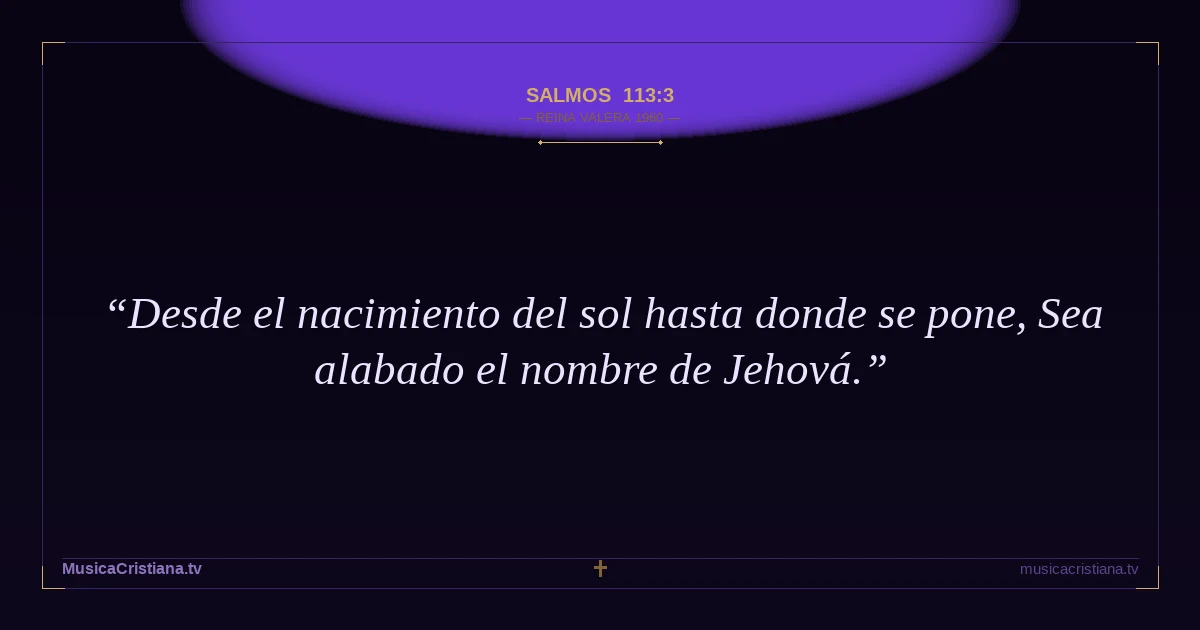 Salmos 113:3 — Biblia Reina Valera 1960 — MusicaCristiana.tv