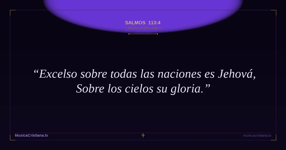 Salmos 113:4 — Biblia Reina Valera 1960 — MusicaCristiana.tv