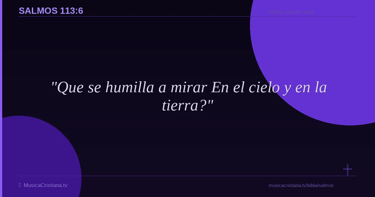 Salmos 113:6 — Biblia Reina Valera 1960 — MusicaCristiana.tv
