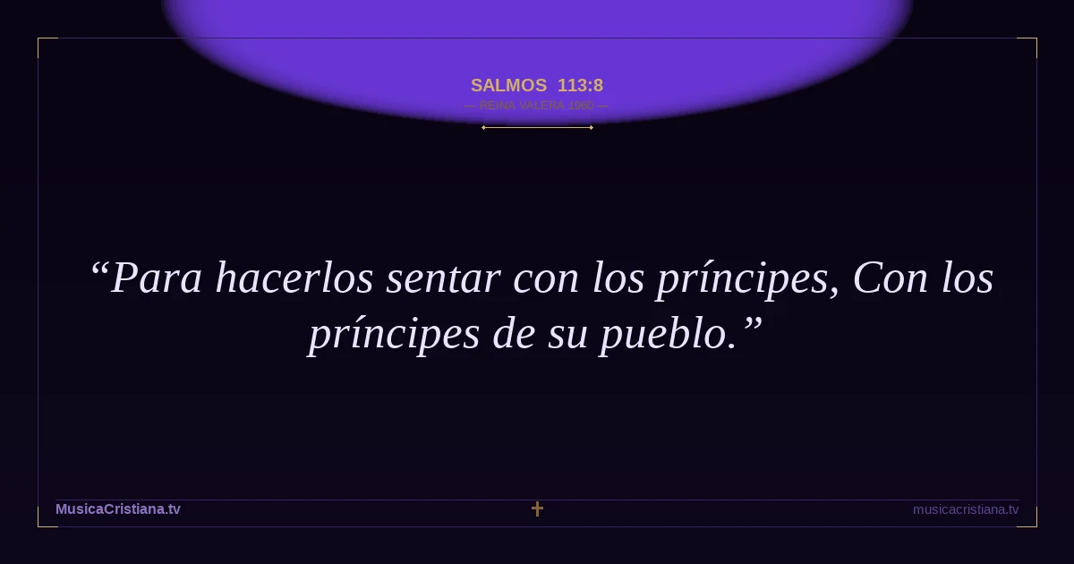 Salmos 113:8 — Biblia Reina Valera 1960 — MusicaCristiana.tv