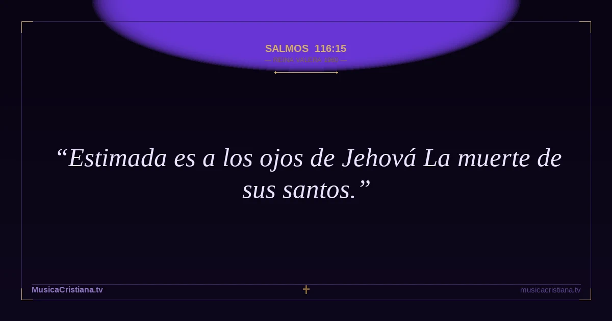 Salmos 116:15 — Biblia Reina Valera 1960 — MusicaCristiana.tv