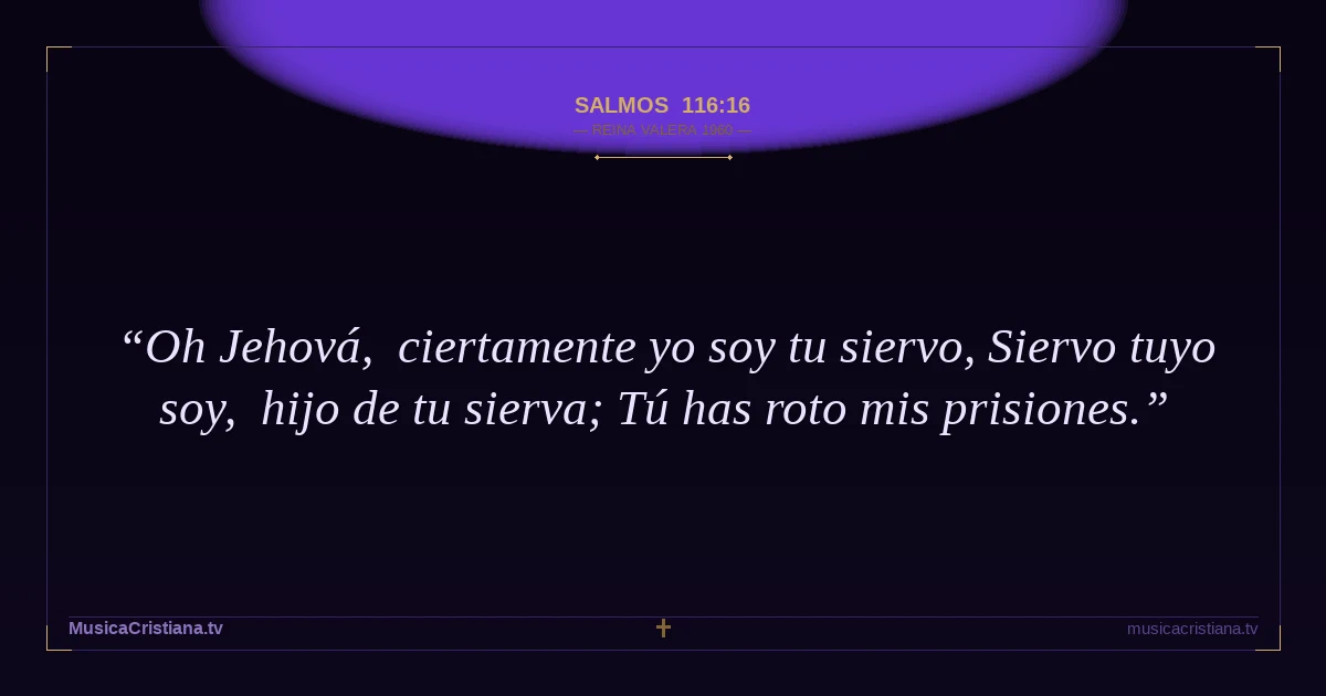 Salmos 116:16 — Biblia Reina Valera 1960 — MusicaCristiana.tv
