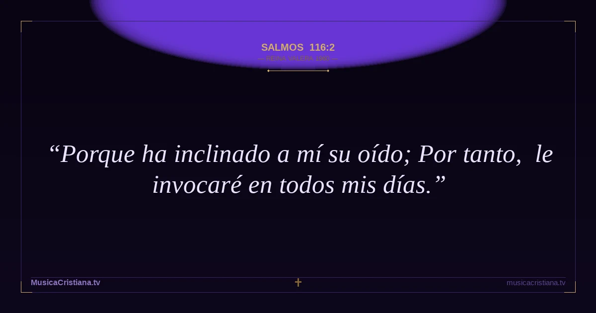 Salmos 116:2 — Biblia Reina Valera 1960 — MusicaCristiana.tv