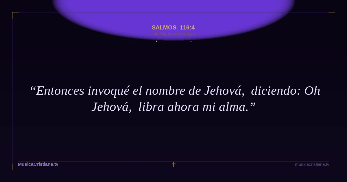 Salmos 116:4 — Biblia Reina Valera 1960 — MusicaCristiana.tv