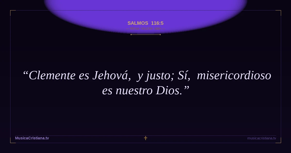 Salmos 116:5 — Biblia Reina Valera 1960 — MusicaCristiana.tv