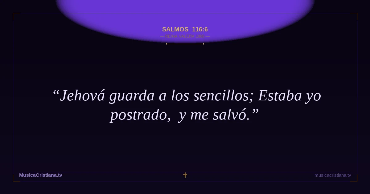 Salmos 116:6 — Biblia Reina Valera 1960 — MusicaCristiana.tv