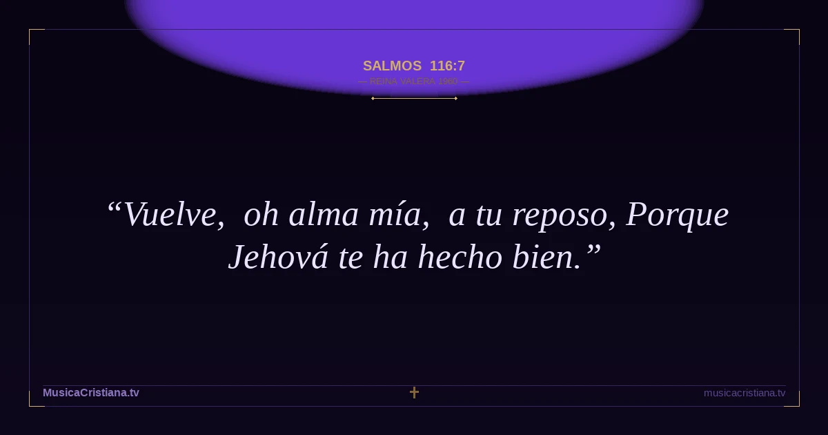 Salmos 116:7 — Biblia Reina Valera 1960 — MusicaCristiana.tv