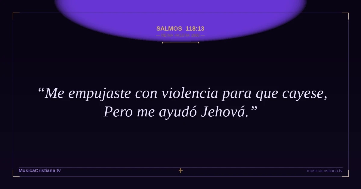 Salmos 118:13 — Biblia Reina Valera 1960 — MusicaCristiana.tv