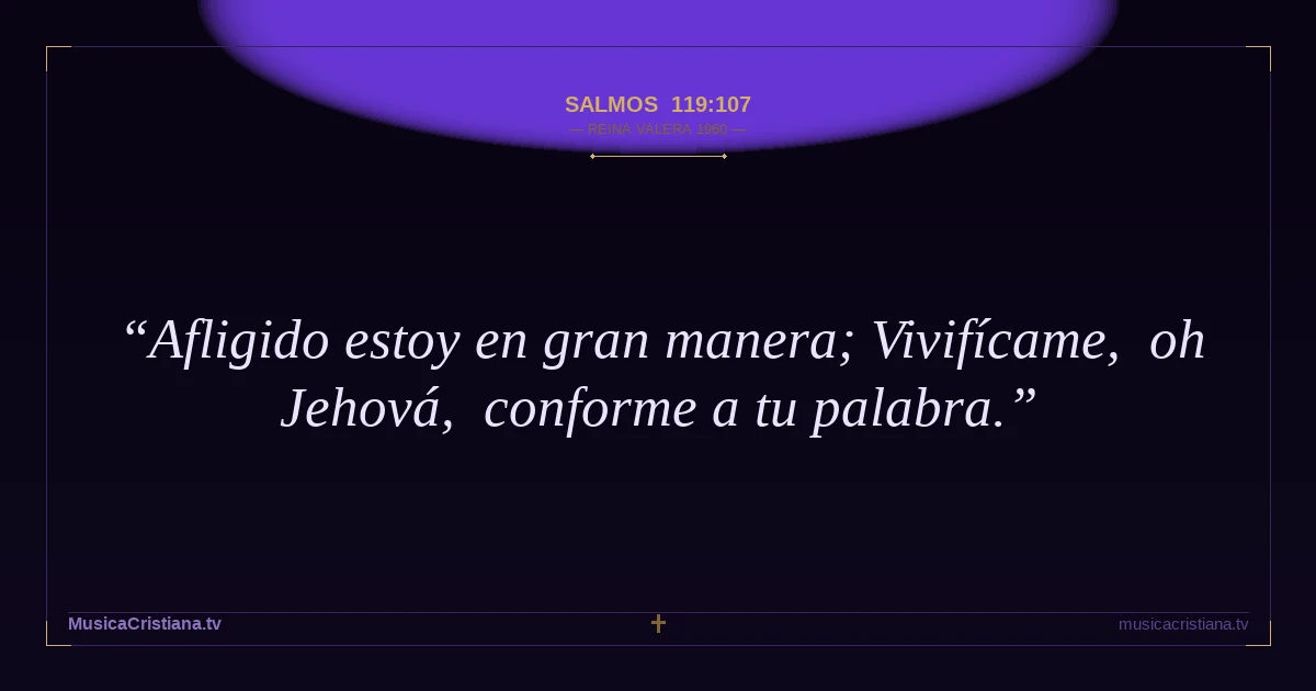 Salmos 119:107 — Biblia Reina Valera 1960 — MusicaCristiana.tv