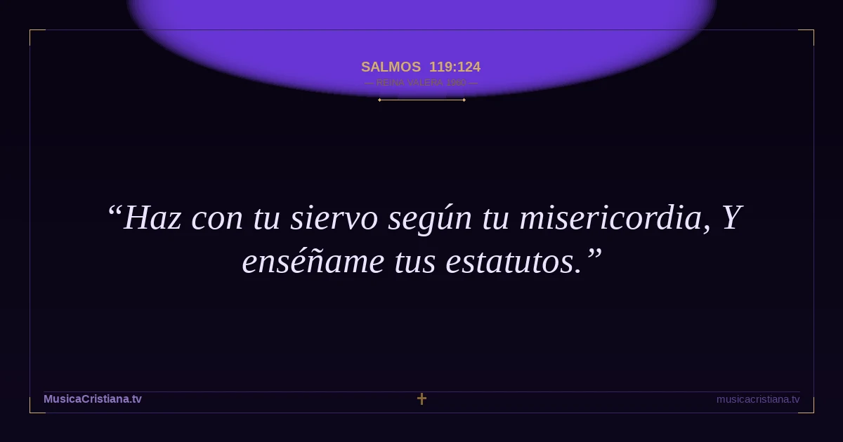 Salmos 119:124 — Biblia Reina Valera 1960 — MusicaCristiana.tv