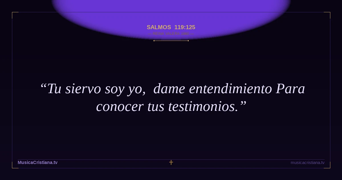 Salmos 119:125 — Biblia Reina Valera 1960 — MusicaCristiana.tv