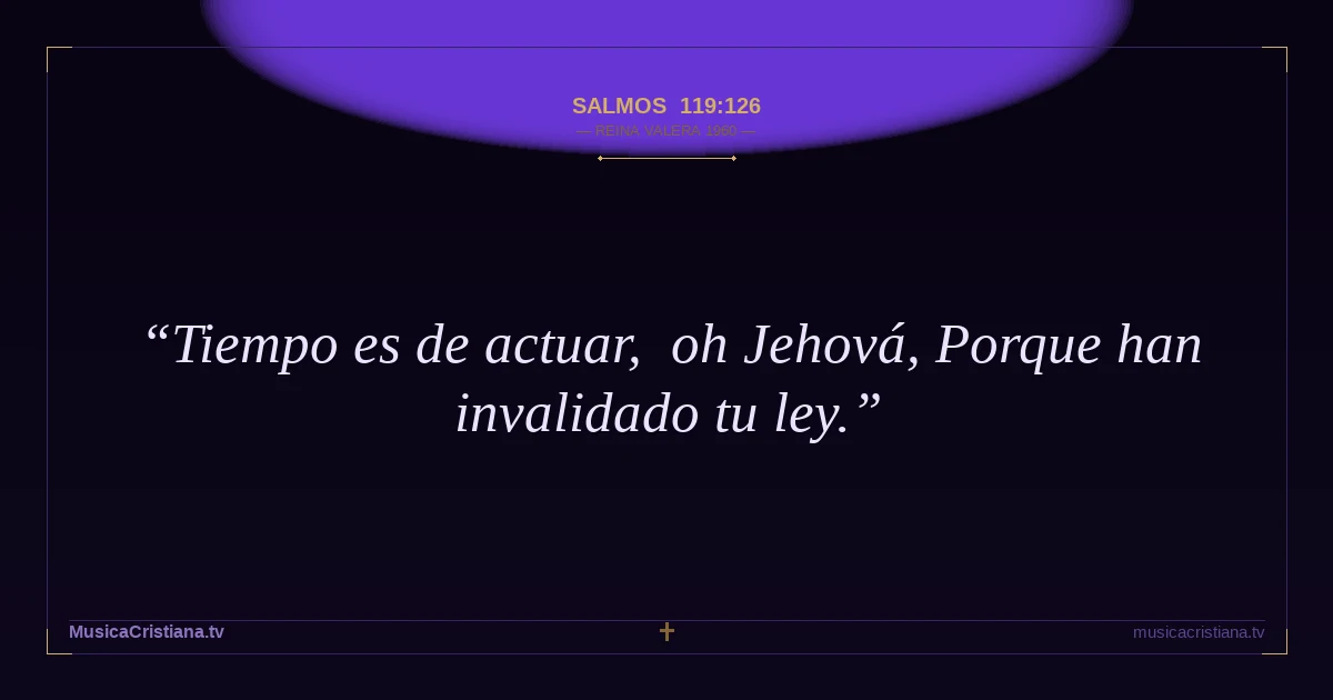 Salmos 119:126 — Biblia Reina Valera 1960 — MusicaCristiana.tv