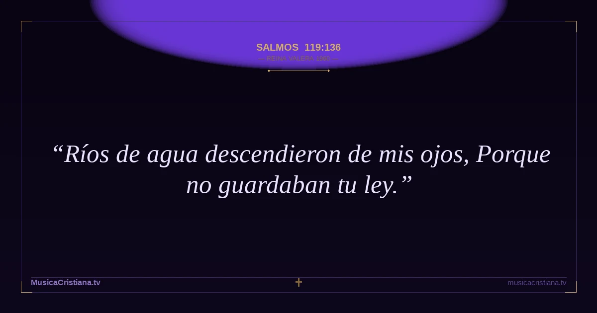 Salmos 119:136 — Biblia Reina Valera 1960 — MusicaCristiana.tv