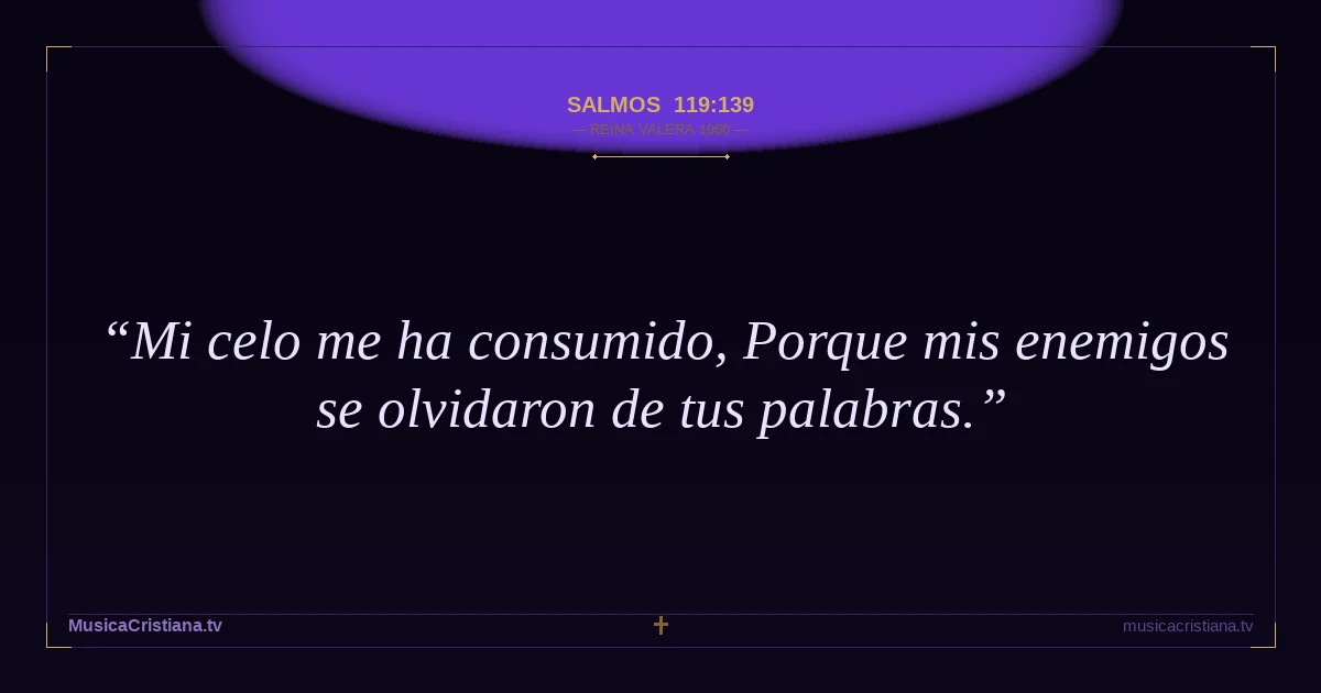 Salmos 119:139 — Biblia Reina Valera 1960 — MusicaCristiana.tv