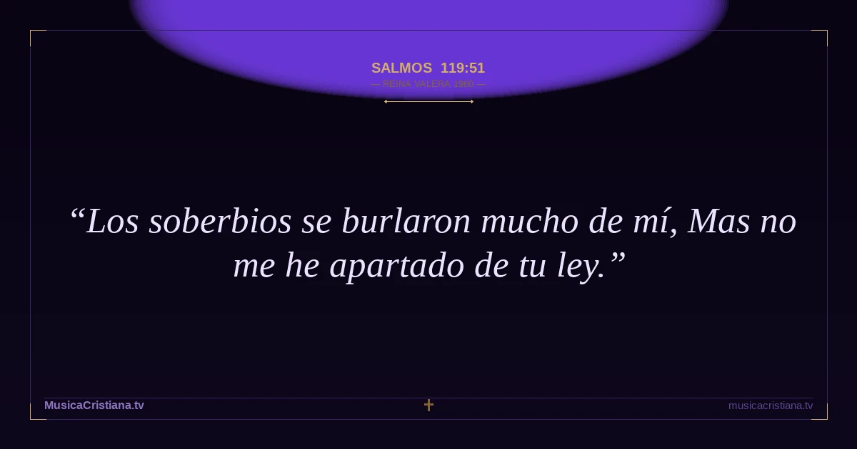 Salmos 119:51 — Biblia Reina Valera 1960 — MusicaCristiana.tv